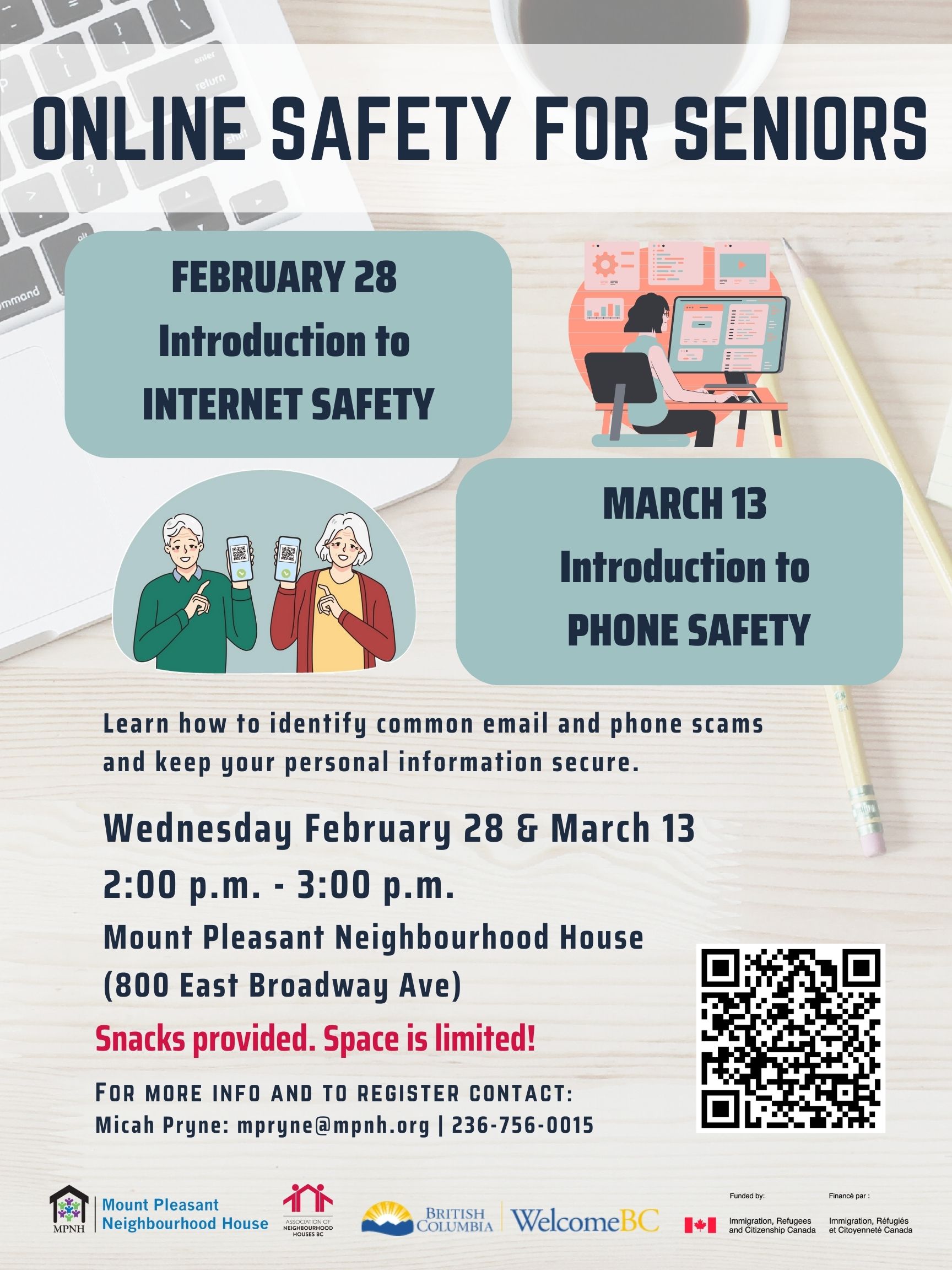 Poster that reads: Online Safety for Seniors, Feb 28th Introduction to Internet Safety, and MArch 13th, Introduction to Phone Safety.

2-3 PM, Mount Pleasant Neighbourhood House, For more info and to register contact:
Micah Pryne: mpryne@mpnh.org | 236-756-0015
